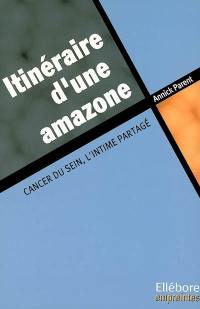 Itinéraire d'une amazone : cancer du sein, l'intime partagé