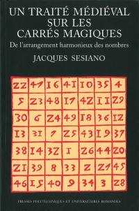 Un traité médiéval sur les carrés magiques : de l'arrangement harmonieux des nombres : édition, traduction et commentaire d'un texte arabe anonyme décrivant divers modes de construction