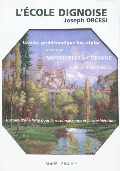 L'école dignoise, son dernier représentant Joseph Orcesi ou De la problématique bas-alpine et gavote à travers les deux références provençales, Paul Cézanne, Adolphe Monticelli : histoire d'une lutte pour la reconnaissance et la considération