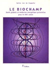 Le biochamp : santé globale et médecine énergétique préventive pour le XXIe siècle