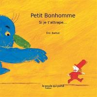 Petit bonhomme. Si je t'attrape...