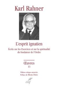 Oeuvres : édition critique autorisée. Vol. 13. L'esprit ignatien : écrits sur les Exercices et sur la spiritualité du fondateur de l'ordre