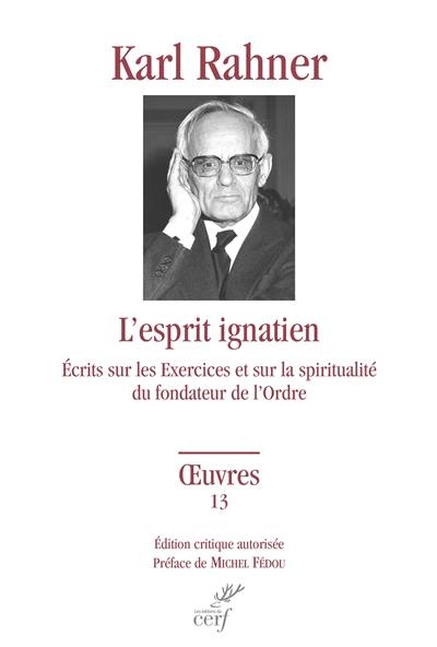 Oeuvres : édition critique autorisée. Vol. 13. L'esprit ignatien : écrits sur les Exercices et sur la spiritualité du fondateur de l'ordre