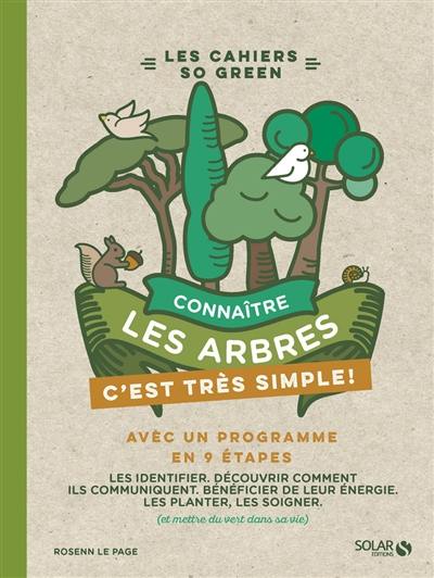 Connaître les arbres, c'est très simple ! : avec un programme en 9 étapes : les identifier, découvrir comment ils communiquent, bénéficier de leur énergie, les planter, les soigner (et mettre du vert dans sa vie)