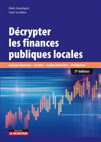 Décrypter les finances publiques locales : concours financiers, fiscalité, analyse financière, péréquation