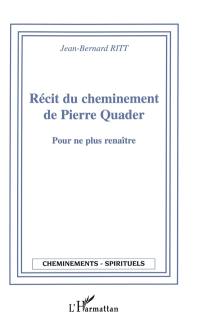 Récit du cheminement de Pierre Quader : pour ne plus renaître