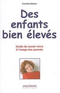 Des enfants bien élevés : guide du savoir-vivre à l'usage des parents