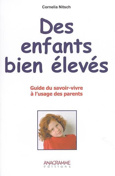 Des enfants bien élevés : guide du savoir-vivre à l'usage des parents