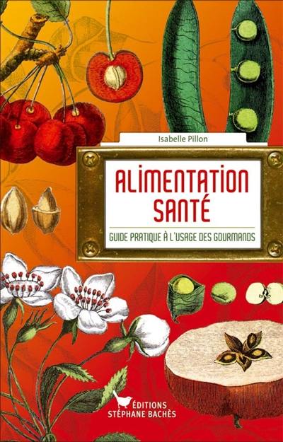 Alimentation santé : guide pratique à l'usage des gourmands