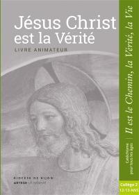 Jésus Christ est la vérité : livre animateur : collège 2, 12-13 ans