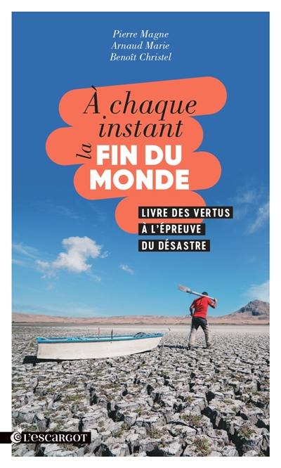 A chaque instant la fin du monde : livre des vertus à l'épreuve du désastre