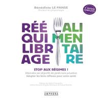 Rééquilibrage alimentaire : stop aux régimes ! : atteindre ses objectifs de poids sans privation, adopter les bons réflexes pour votre santé