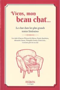 Viens, mon beau chat... : le chat dans les plus grands textes littéraires : les chefs-d'oeuvre d'Honoré de Balzac, Charles Baudelaire, Alexandre Dumas, Théophile Gautier, Emile Zola... à savourer près de son chat