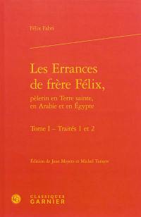 Les errances de frère Félix, pèlerin en Terre sainte, en Arabie et en Egypte. Vol. 1. Traités 1 et 2