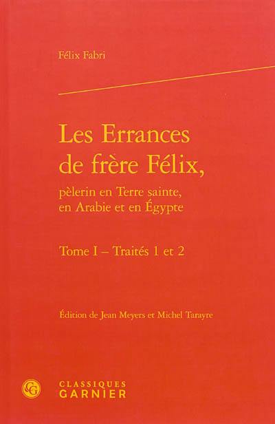 Les errances de frère Félix, pèlerin en Terre sainte, en Arabie et en Egypte. Vol. 1. Traités 1 et 2