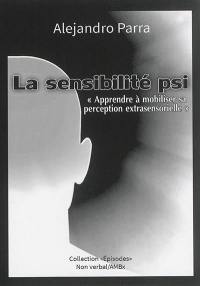 La sensibilité psi : apprendre à mobiliser sa perception extrasensorielle