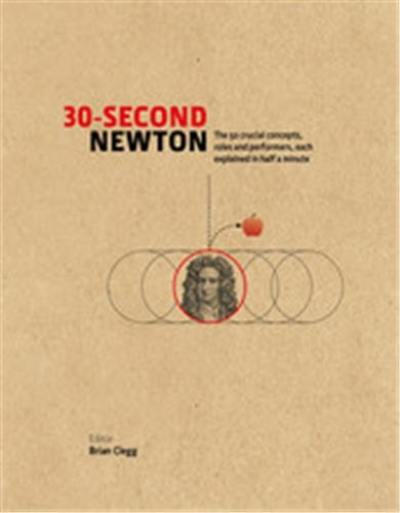 30 Second Newton : The 50 crucial concepts, roles and performers, each explained in half a minute