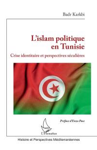 L'islam politique en Tunisie : crise identitaire et perspectives séculaires