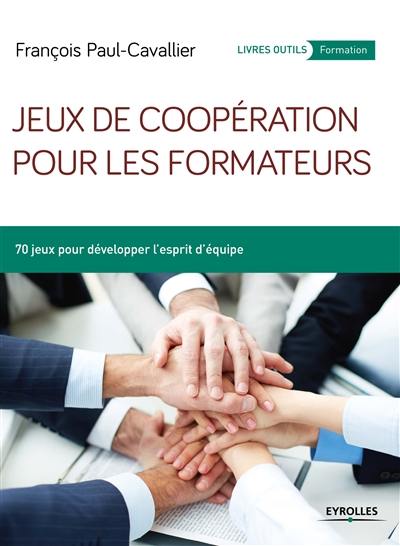 Jeux de coopération pour les formateurs : 70 jeux pour développer l'esprit d'équipe