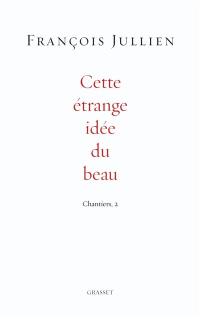 Chantiers. Vol. 2. Cette étrange idée du beau : dialogue