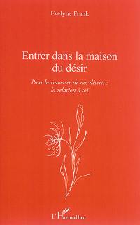 Entrer dans la maison du désir : pour la traversée de nos déserts : la relation à soi