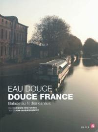 Eau douce, douce France : balade au fil des canaux