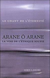 Arane ô Arane, la voie de l'éthique soufie : le chant de l'éternité