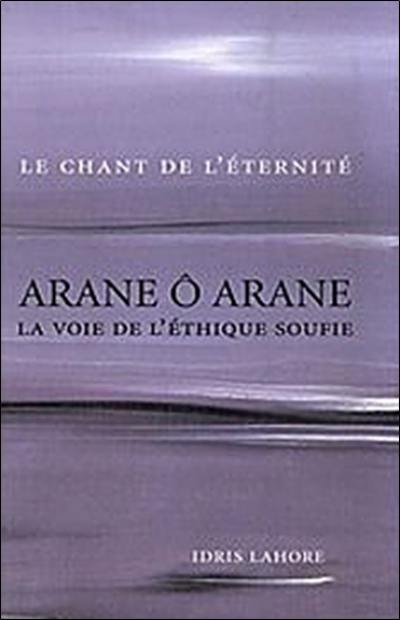 Arane ô Arane, la voie de l'éthique soufie : le chant de l'éternité