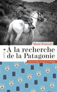 A la recherche de la Patagonie : sur la route jusqu'à Ushuaïa