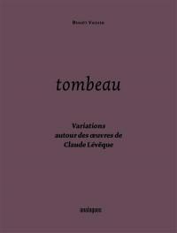 Tombeau. Vol. 2. Variations autour des oeuvres de Claude Lévêque