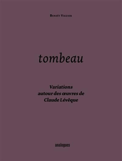 Tombeau. Vol. 2. Variations autour des oeuvres de Claude Lévêque