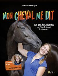 Mon cheval me dit : 100 questions-réponses pour l'aimer, le découvrir, le comprendre...