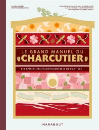 Le grand manuel du charcutier : les spécialités incontournables de l'artisan