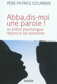 Abba, dis-moi une parole ! : un prêtre psychologue répond à vos questions