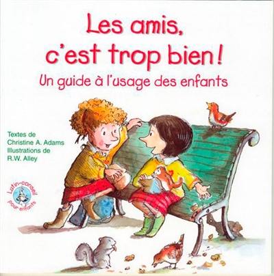 Les amis, c'est trop bien ! : un guide à l'usage des enfants