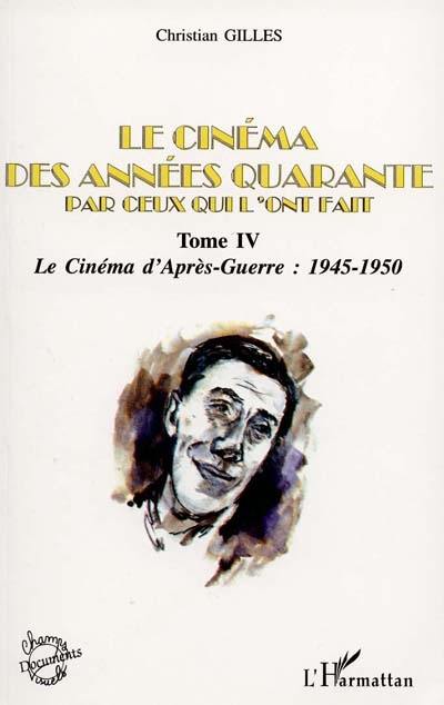 Le cinéma des années... par ceux qui l'ont fait. Vol. 4. Années quarante, le cinéma d'après-guerre : 1945-1950