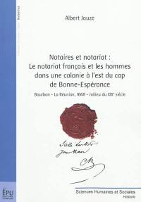 Notaires et notariat : le notariat français et les hommes dans une colonie à l'est du cap de Bonne-Espérance : Bourbon-La Réunion, 1668-milieu du XIXe siècle