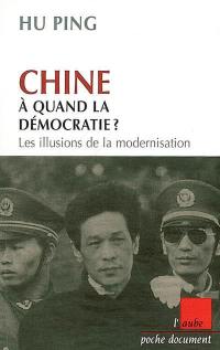 Chine, à quand la démocratie ? : les illusions de la modernisation