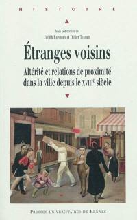 Etranges voisins : altérité et relations de proximité dans la ville depuis le XVIIIe siècle