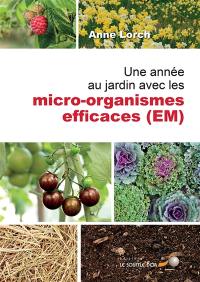 Une année au jardin avec les micro-organismes efficaces (EM) : nouvelles impulsions et nombreux conseils puisés dans le trésor de Susanne : comment employer les micro-organismes efficaces