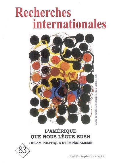 Recherches internationales, n° 83. L'Amérique que nous lègue Bush. Islam politique et impérialisme