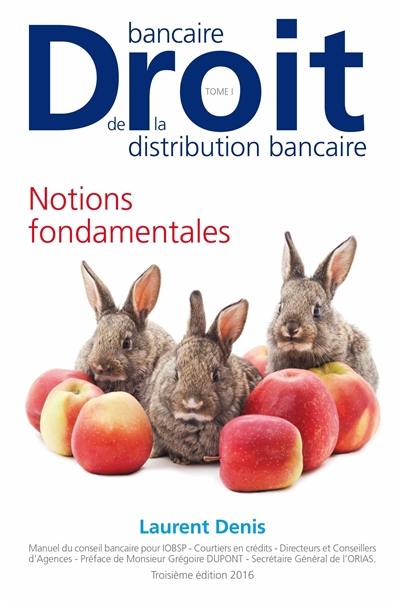 Droit bancaire, droit de la distribution bancaire : manuel du conseil bancaire pour IOBSP, courtiers en crédits, directeurs et conseillers d'agences. Vol. 1. Notions fondamentales