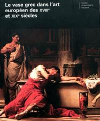 El vaso griego en el arte europeo de los siglos XVIII y XIX : actas del Coloquio internacional celebrado en el Museo arqueologico y en la Casa de Velazquez, Madrid, 14 y 15 de febrero de 2005. Le vase grec dans l'art européen des XVIIIe et XIXe siècles