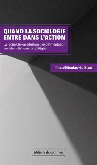 Quand la sociologie entre dans l'action : la recherche en situation d'expérimentation sociale, artistique ou politique