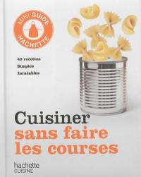 Cuisiner sans faire les courses : 40 recettes simples inratables