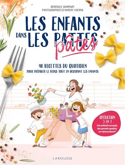 Les enfants dans les pattes : 40 recettes du quotidien pour préparer le repas tout en occupant les enfants