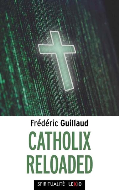 Catholix reloaded : essai sur la vérité du christianisme