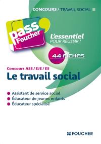 Le travail social, concours ASS, EJE, ES : assistant de service social, éducateur de jeunes enfants, éducateur spécialisé : 44 fiches, l'essentiel pour réussir !