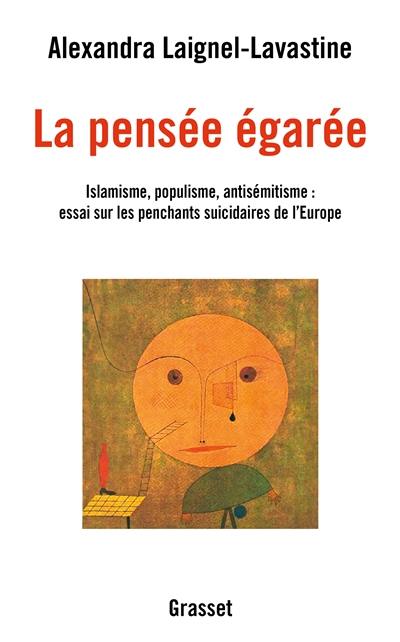 La pensée égarée : islamisme, populisme, antisémitisme : essai sur les penchants suicidaires de l'Europe