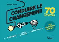 Conduire le changement en 70 schémas : comprendre, mettre en oeuvre, accompagner avec les meilleures méthodes